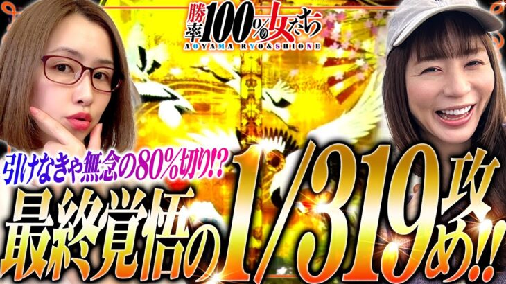 最終覚悟の1/319攻め!! 引けなきゃ無念の80%切り!? 「勝率100%の女たち（現在勝率81.4%）」#112(28-4)  #青山りょう #しおねえ