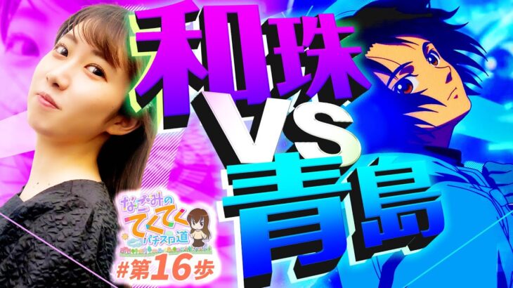 【和珠VS青島】和珠(なごみ)のてくてくパチスロ道＜第16歩目＞【スマスロモンキーターンV】