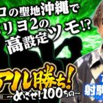 【チバリヨ2】～必勝本ライターがリレー方式でガチ立ち回り実戦!! 沖スロの聖地、沖縄で射駒タケシがチバリヨ2に挑む!!～《射駒タケシ》[必勝本WEB-TV][パチンコ][パチスロ][スロット]