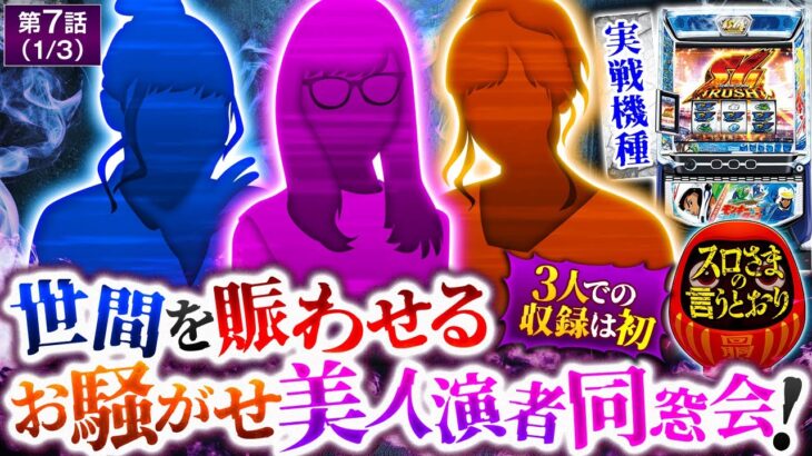 【スロさまの言うとおり 最新話】第7話(1/3) 某番組で共演していた人気美女演者たちによる同窓会!!実は3人での共演は初だそうでどのようなトークを繰り広げられるのか!? 実戦店舗:ガーデン川口北原台