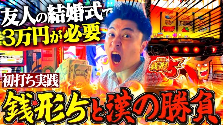 【主役は銭形５】友達の結婚式の祝儀を稼ぎに銭形初打ちしたらありえへん結果なった笑