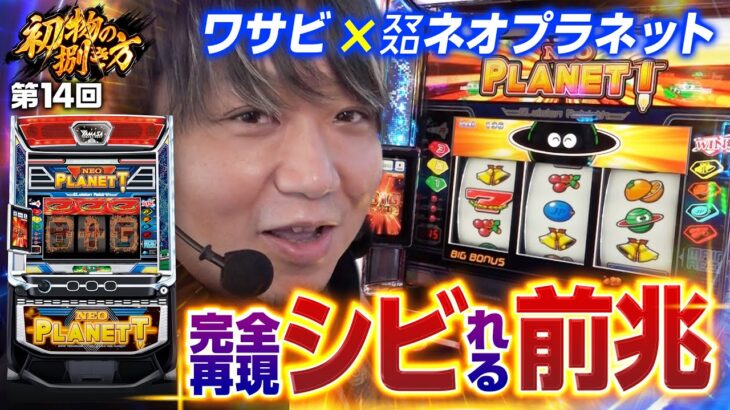 【スマスロネオプラは前兆でアツくなれ】初物の捌き方 第14回《ワサビ》スマスロネオプラネット［新台・パチスロ・スロット］