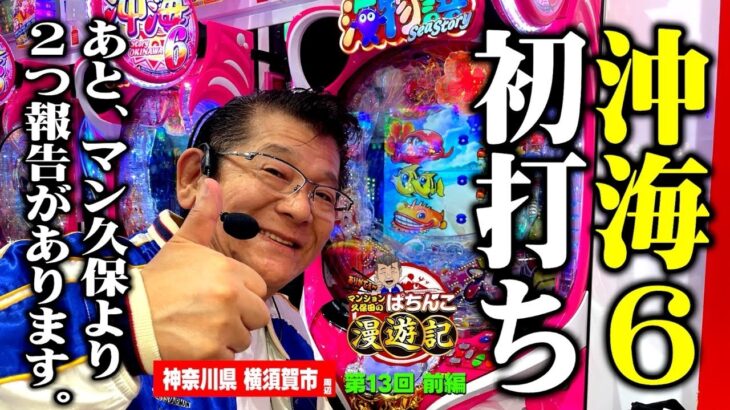 新台【パチンコ 沖海6】衝撃の事実が発覚! マンション久保田がパチンコを堪能する旅!!「マンション久保田のぱちんこ漫遊記～第13話・前編～」